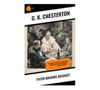 Pater Browns Weisheit: Das Paradies der Diebe, Die purpurne Perücke, Das seltsame Verbrechen von John Boulnois…