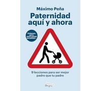 Paternidad aquí y ahora: 9 lecciones para ser mejor padre que tu padre