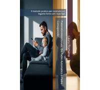 Paternità intenzionale: Da Padre Automatico a Padre Consapevole: Il metodo pratico per costruire un legame forte con i tuoi figli