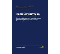 Paternity in Texas: A Comprehensive Plain-Language Guide to Establishing Paternity under Texas Law