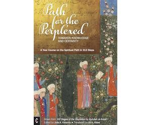 Path for the Perplexed: Towards Knowledge and Certainty, A Year Course on the Spiritual Path in 313 Steps: Drawn from 100 Stages of the Wayfarers by ʿAbdullah al-Anṣārī