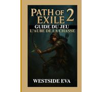 PATH OF EXILE 2 : GUIDE DU JEU L'AUBE DE LA CHASSE: Débloquez des combos secrets, surmontez des combats de boss difficiles et parcourez des cartes complexes avec des tactiques avancées