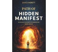 PATH OF HIDDEN MANIFEST: REVEALING THE SECRETS TO MANIFESTING HIDDEN WEALTH