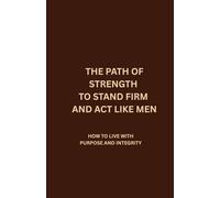 Path of strength to stand firm and act like men: How to live with purpose and integrity