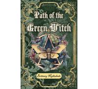 Path of the Green Witch: Beginners Guide to Green Witchcraft, Magic, and Nature Based Wicca
