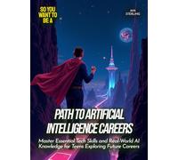 Path to Artificial Intelligence Careers: Master Essential Tech Skills and Real-World AI Knowledge for Teens Exploring Future Careers