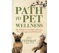 Path to Pet Wellness: The Holistic Vet’s Guide to Thriving Pets and Empowered Pet Parents