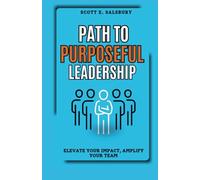 PATH TO PURPOSEFUL LEADERSHIP: ELEVATE YOUR IMPACT, AMPLIFY YOUR TEAM