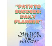 "Path to Success: Daily Planner": "Fuel Your Dreams with Daily Planning"