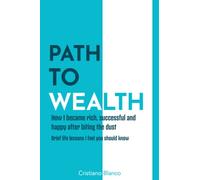 Path to Wealth: How I became rich, successful and happy after biting the dust