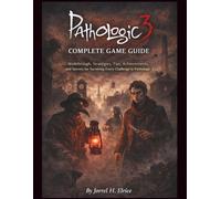 Pathologic 3 Complete Game Guide: Walkthrough, Strategies, Tips, Achievements, and Secrets for Surviving Every Challenge in Pathologic 3