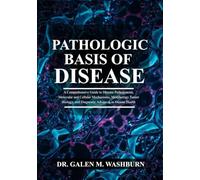 Pathologic Basis of Disease: A Comprehensive Guide to Disease Pathogenesis, Molecular and Cellular Mechanisms, Morphology, Tumor Biology, and Diagnostic Advances in Human Health
