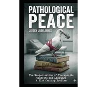 Pathological Peace: The Dangerous Weaponisation of Therapeutic Language and Concepts - A 21st Century problem