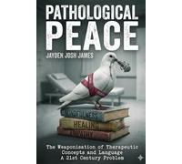 Pathological Peace: The Dangerous Weaponisation of Therapeutic Language and Concepts - A 21st Century problem