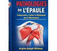 Pathologies de l’Épaule - Comprendre, Traiter et Rééduquer par le Mouvement