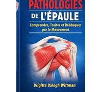 Pathologies de l’Épaule - Comprendre, Traiter et Rééduquer par le Mouvement
