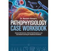 PATHOPHYSIOLOGY CASE WORKBOOK: Disease Mechanisms, Clinical Manifestations, and Case-Based Learning for Healthcare Students