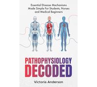 Pathophysiology Decoded: Essential Disease Mechanisms Made Simple - For Students, Nurses and Medical Beginners