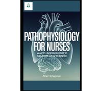 Pathophysiology for Nurses: What to Understand, What to Memorize, What to Ignore: A Clarity-First Guide to Learning Disease Mechanisms Without Over-Memorization