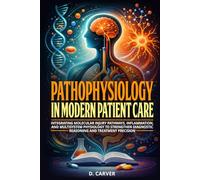 Pathophysiology in Modern Patient Care: Integrating Molecular Injury Pathways, Inflammation, and Multisystem Physiology to Strengthen Diagnostic Reasoning and Treatment Precision