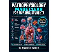 Pathophysiology Made Clear for Nursing Students: A Visual, Step-by-Step Guide to Disease Processes, Clinical Manifestations, Lab Findings, ... Priorities, and NCLEX-Style Clinical Judgment