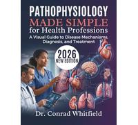 Pathophysiology Made Simple for Health Professions: A Visual Guide to Disease Mechanisms, Diagnosis, and Treatment