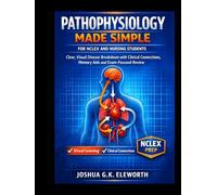PATHOPHYSIOLOGY MADE SIMPLE FOR NCLEX AND NURSING STUDENTS: Clear, Visual Disease Breakdown with Clinical Connections, Memory Aids and Exam-Focused Review to Improve Understanding and Test Performance