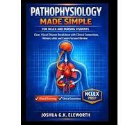 PATHOPHYSIOLOGY MADE SIMPLE FOR NCLEX AND NURSING STUDENTS: Clear, Visual Disease Breakdown with Clinical Connections, Memory Aids and Exam-Focused Review to Improve Understanding and Test Performance