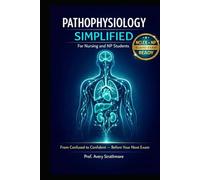 Pathophysiology Simplified for Nursing and NP Students: The Complete Disease Mechanisms Study Guide for Nursing School, RN Licensure, and Advanced Practice Board Exam Success