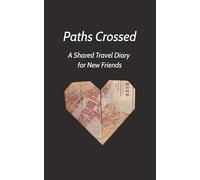 Paths Crossed: A Shared Travel Diary for New Friends to Leave Their Mark: A Keepsake Journal for Wisdom, Life Lessons, and Global Friendships