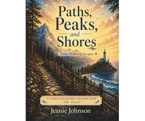 Paths, Peaks and Shores: Scenic Relaxing Escapes: A Stress Relieving Nature Coloring Book for Adults