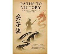 Paths to Victory:: A 52+1 Week Journal on the Art of Mindful Strategy and Leadership