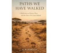Paths We Have Walked: A Reflection on History, Place, and the Traces We Leave Behind