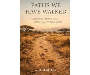 Paths We Have Walked: A Reflection on History, Place, and the Traces We Leave Behind
