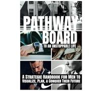 Pathway Board to an Unstoppable Life: A Strategic Handbook for Men to Visualize, Plan, & Conquer Their Future