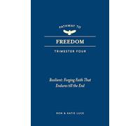 Pathway to Freedom (Trimester Four): Resilient: Forging Faith That Endures Till the End
