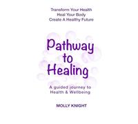 Pathway To Healing: Transform Your Health, Heal Your Body, Create a Healthy Future