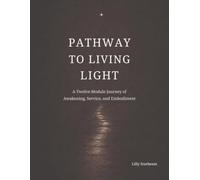 Pathway to Living Light: A Twelve-Module Journey of Awakening, Service, and Embodiment
