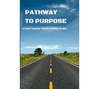 Pathway to Purpose: A Yearly Spiritual Growth journal for Men