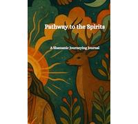 Pathway to the spirits: A Guided Journal for Shamanic Journeying and Soul Retrieval Work