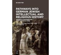 Pathways into German Jewish Intellectual and Religious History: Studies in Conversation With Christian Wiese Festschrift on the Occasion of His 60th Birthday