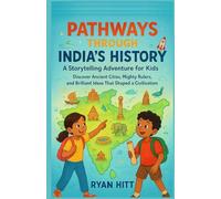 Pathways Through India’s History: A Storytelling Adventure for Kids: Discover Ancient Cities, Mighty Rulers, and Brilliant Ideas That Shaped a Civilization