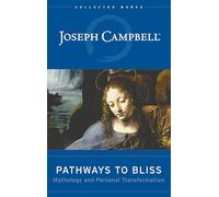 Pathways to Bliss: Mythology and Personal Transformation by Joseph Campbell