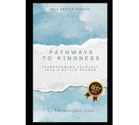 Pathways to Kindness: Transforming Yourself into a Better Person