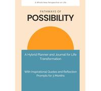 Pathways to Possibility: A 3 Month Hybrid Planner And Journal For Life Transformations For Students And Adults