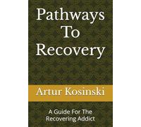 Pathways To Recovery: A Guide For The Recovering Addict
