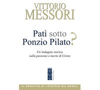 Patì sotto Ponzio Pilato? Un'indagine storica sulla passione e morte di Cr...