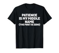 Patience Is My Middle Name The First Is Zero Citazione Divertente Maglietta