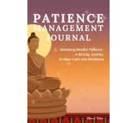Patience Management Journal: Mastering Mindful Patience: A 60-Day Journey to Inner Calm and Resilience
