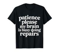 Patience Please My Brain Is Busy Doing Repairs |- Maglietta